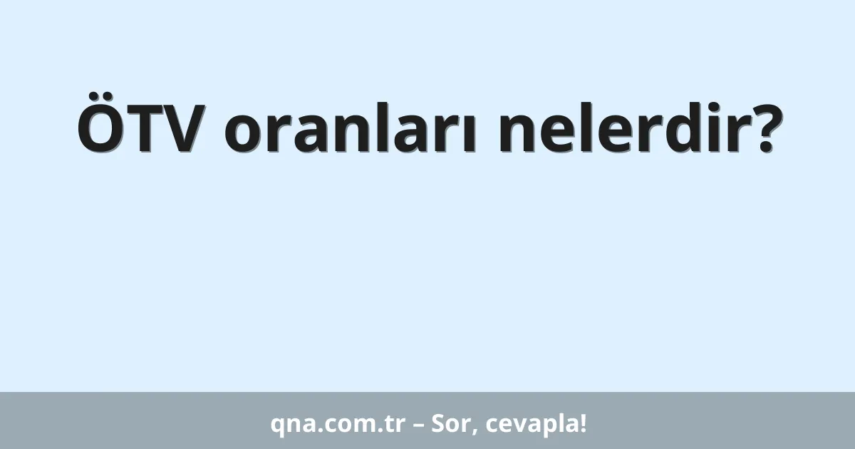 ÖTV oranları nelerdir?
