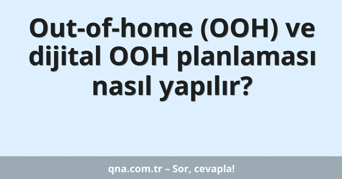 Out-of-home (OOH) ve dijital OOH planlaması nasıl yapılır?