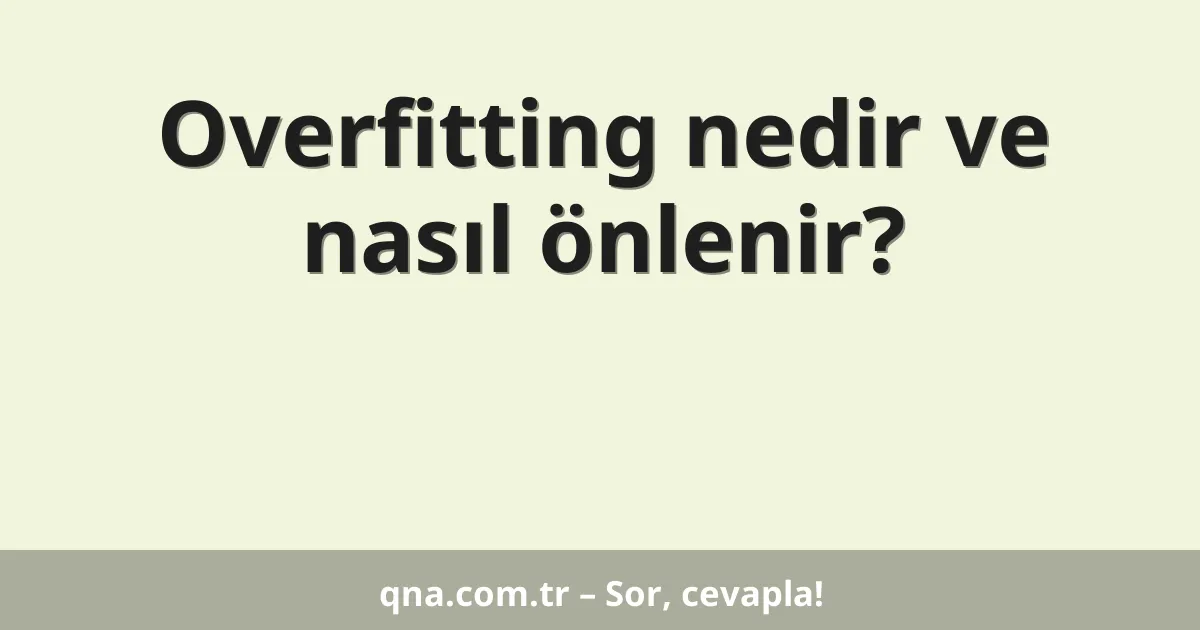 Overfitting nedir ve nasıl önlenir?