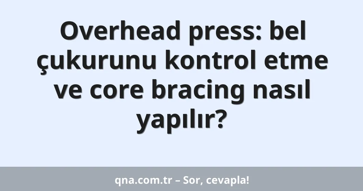 Overhead press: bel çukurunu kontrol etme ve core bracing nasıl yapılır?