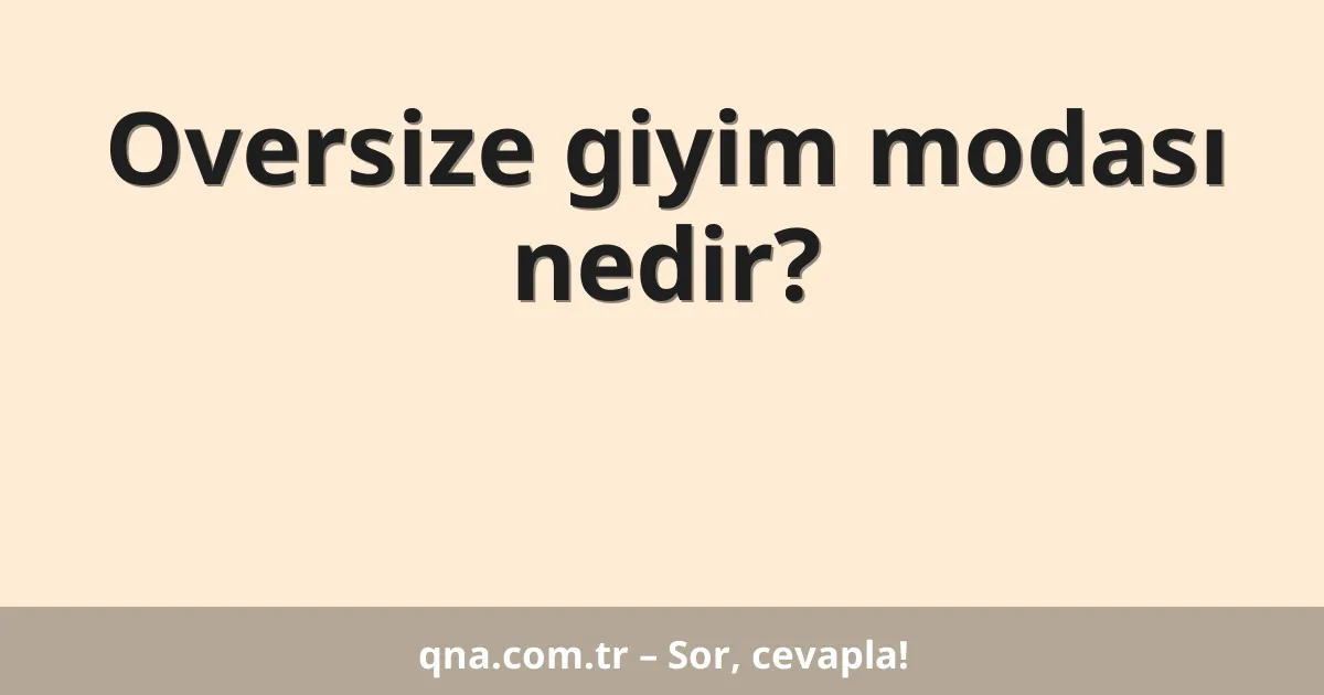 Oversize giyim modası nedir?