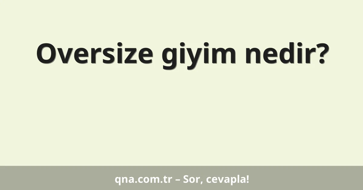 Oversize giyim nedir?