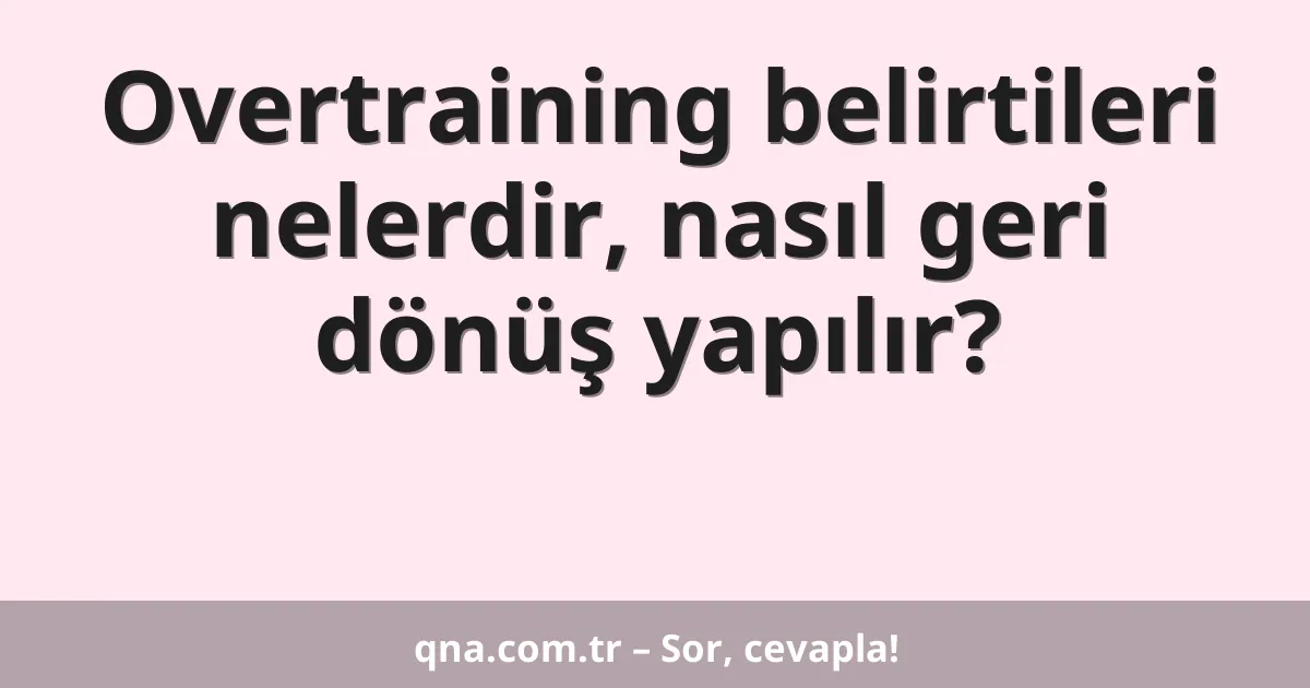 Overtraining belirtileri nelerdir, nasıl geri dönüş yapılır?