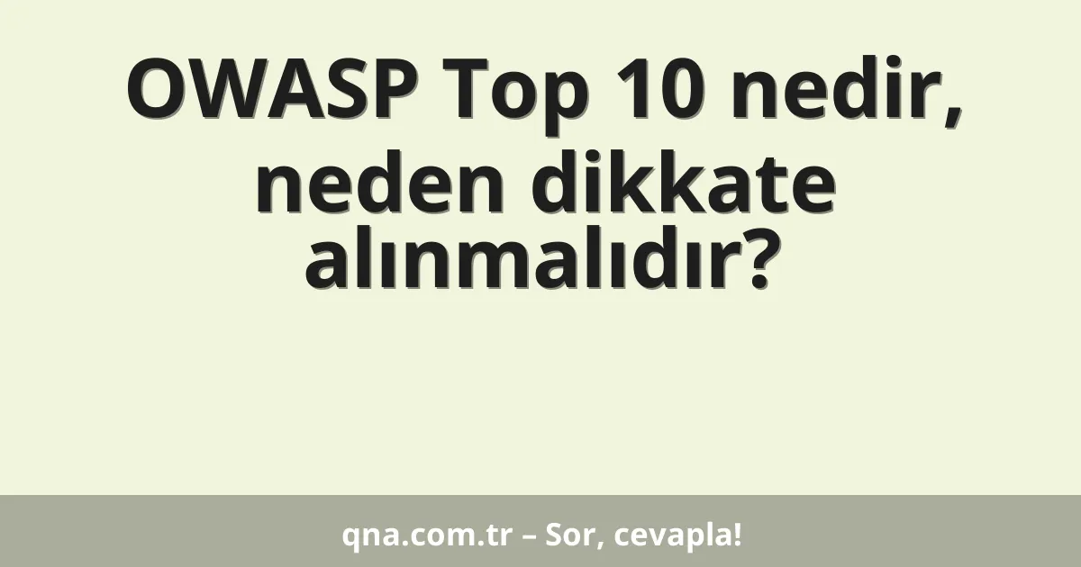 OWASP Top 10 nedir, neden dikkate alınmalıdır?