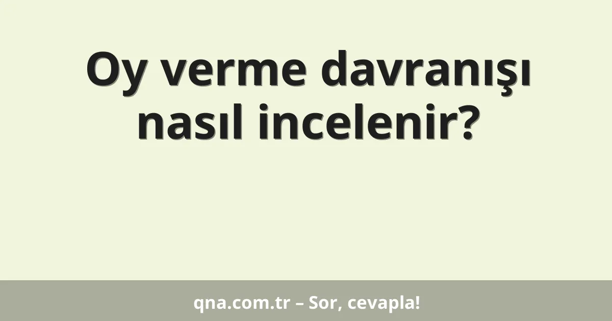 Oy verme davranışı nasıl incelenir?