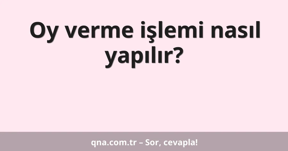 Oy verme işlemi nasıl yapılır?