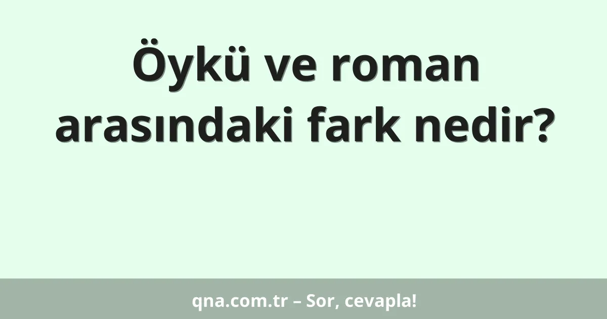 Öykü ve roman arasındaki fark nedir?