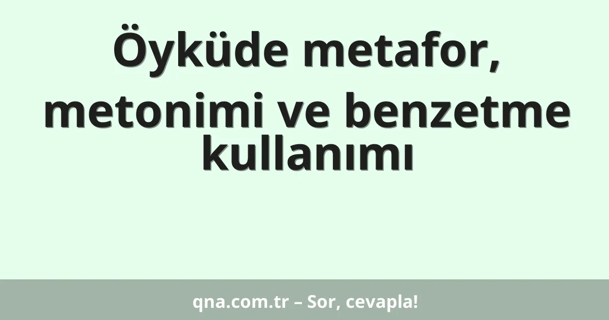 Öyküde metafor, metonimi ve benzetme kullanımı