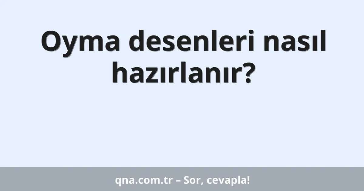Oyma desenleri nasıl hazırlanır?