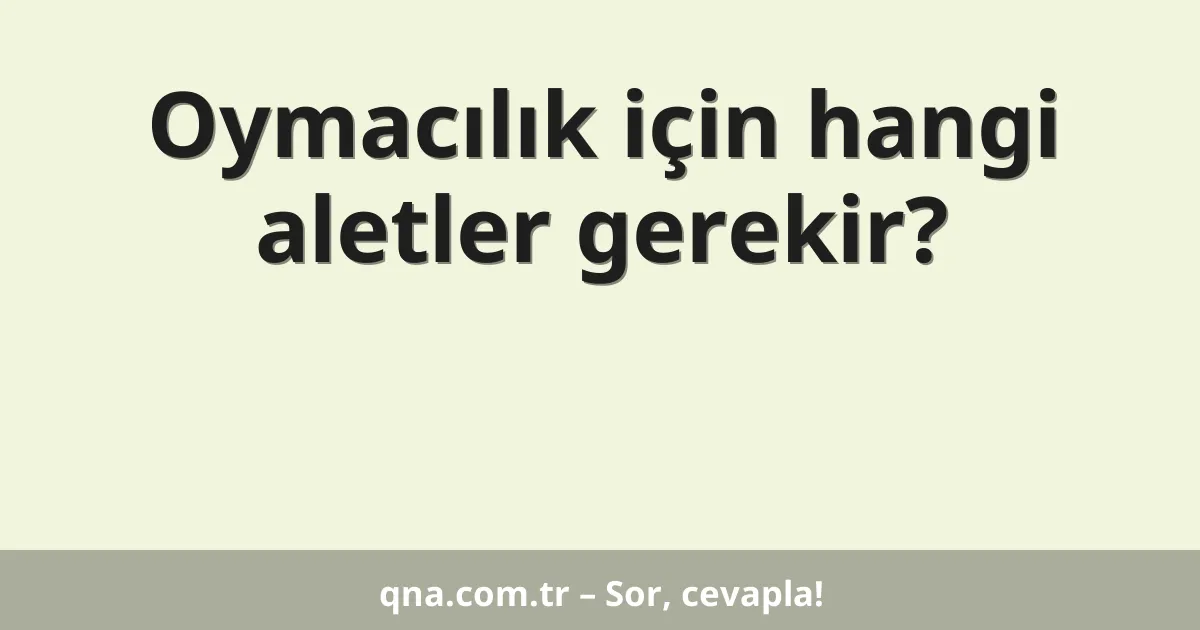 Oymacılık için hangi aletler gerekir?