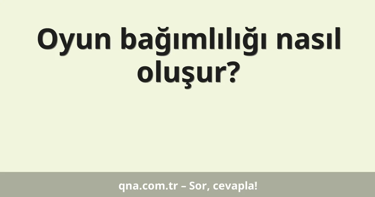 Oyun bağımlılığı nasıl oluşur?