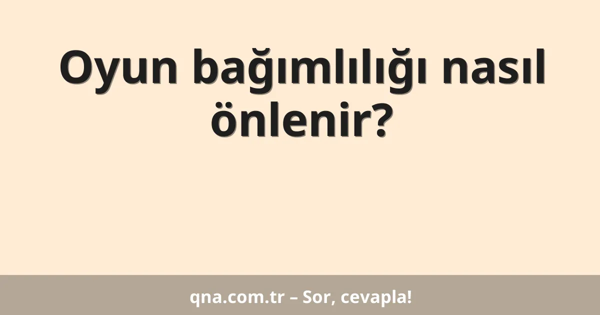Oyun bağımlılığı nasıl önlenir?