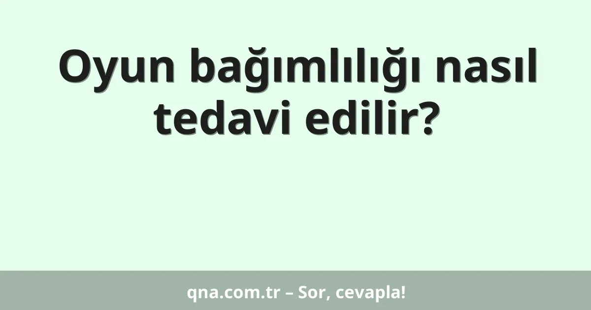 Oyun bağımlılığı nasıl tedavi edilir?