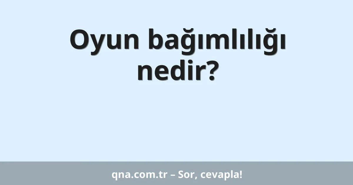 Oyun bağımlılığı nedir?
