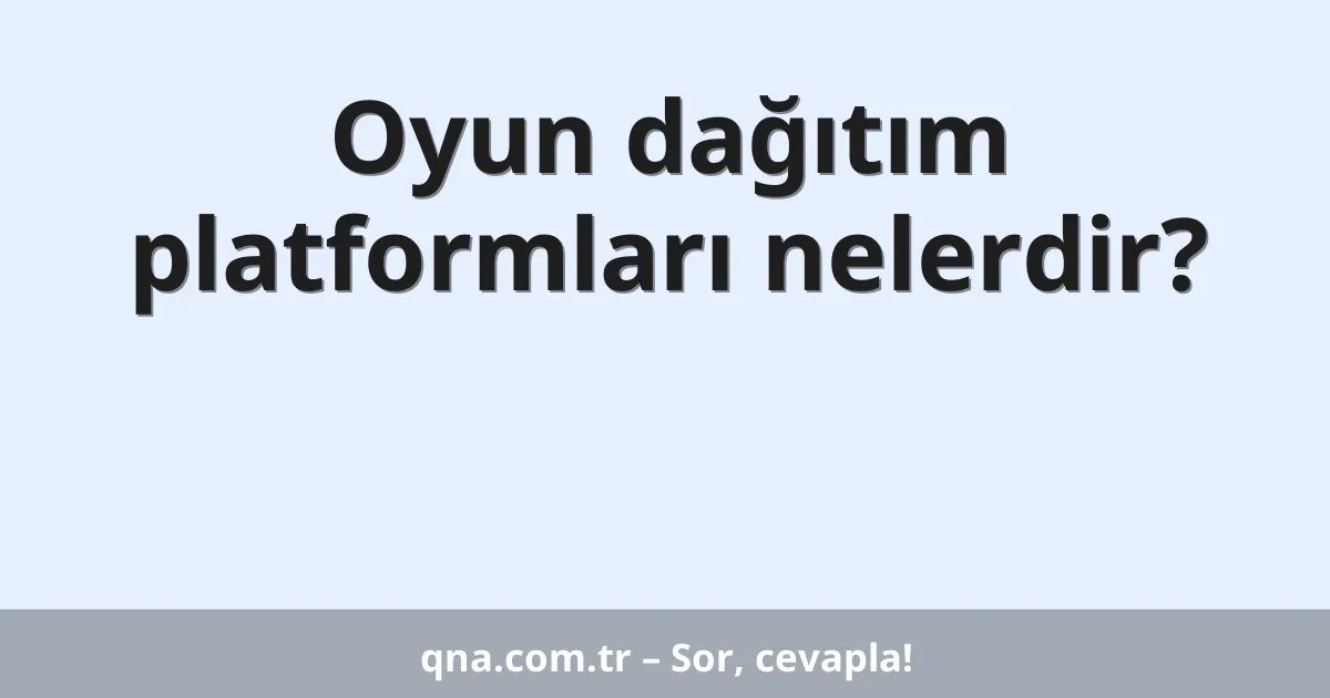 Oyun dağıtım platformları nelerdir?