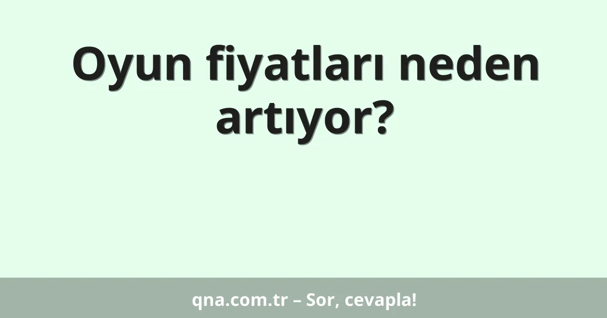 Oyun fiyatları neden artıyor?