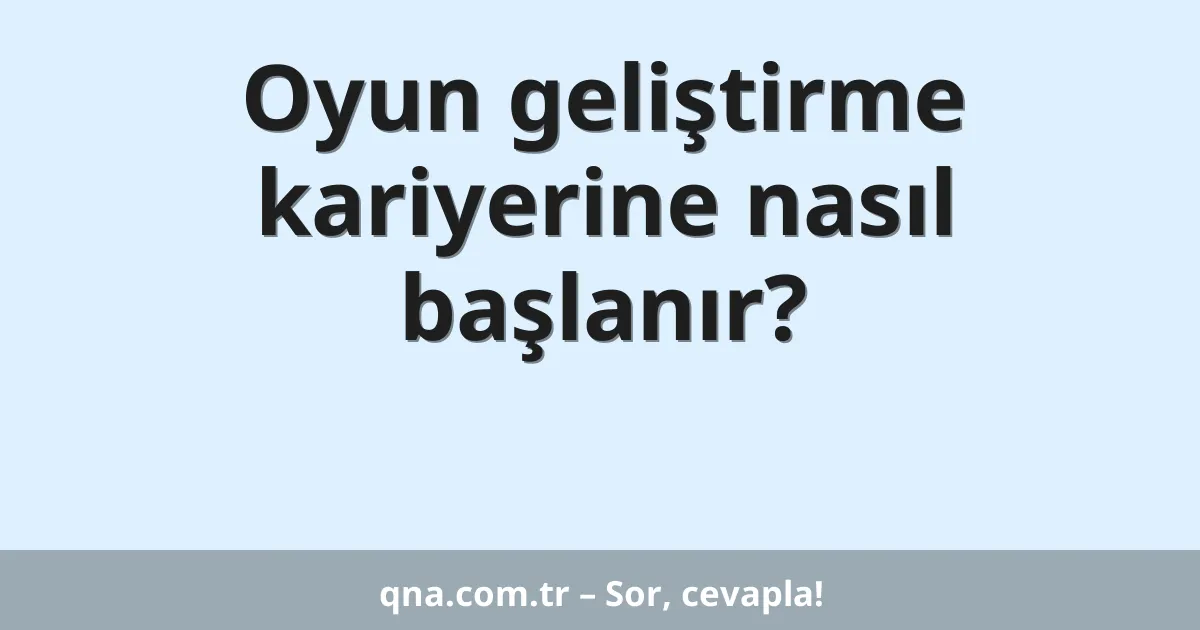 Oyun geliştirme kariyerine nasıl başlanır?