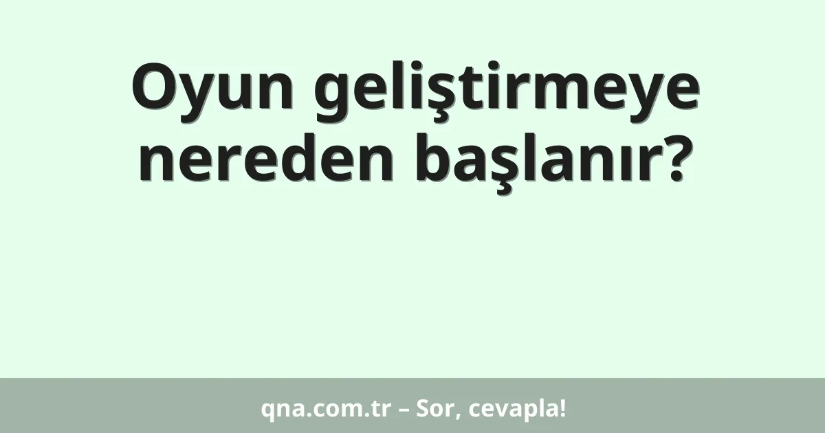 Oyun geliştirmeye nereden başlanır?