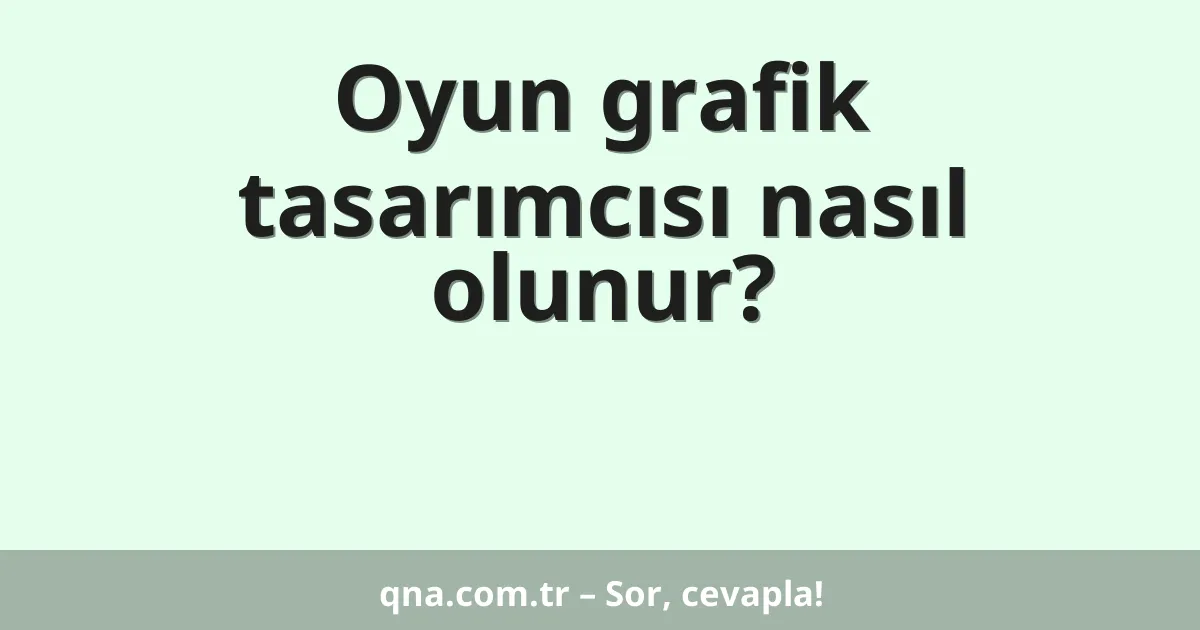Oyun grafik tasarımcısı nasıl olunur?