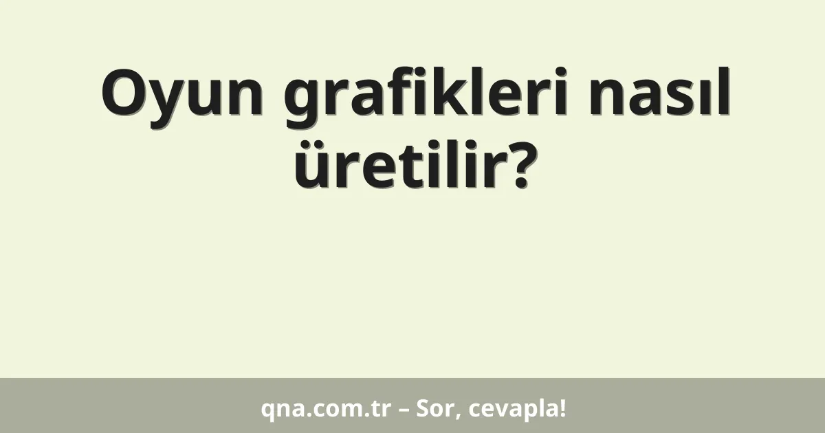 Oyun grafikleri nasıl üretilir?