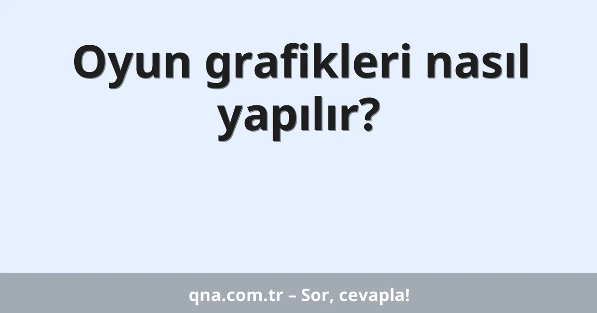 Oyun grafikleri nasıl yapılır?