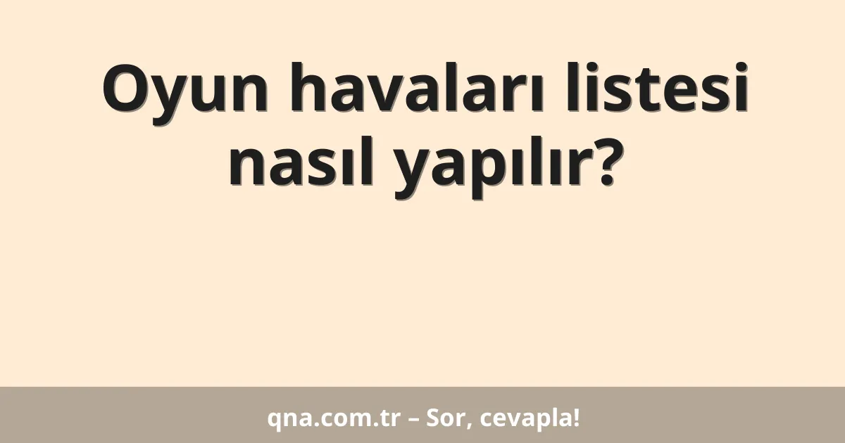 Oyun havaları listesi nasıl yapılır?