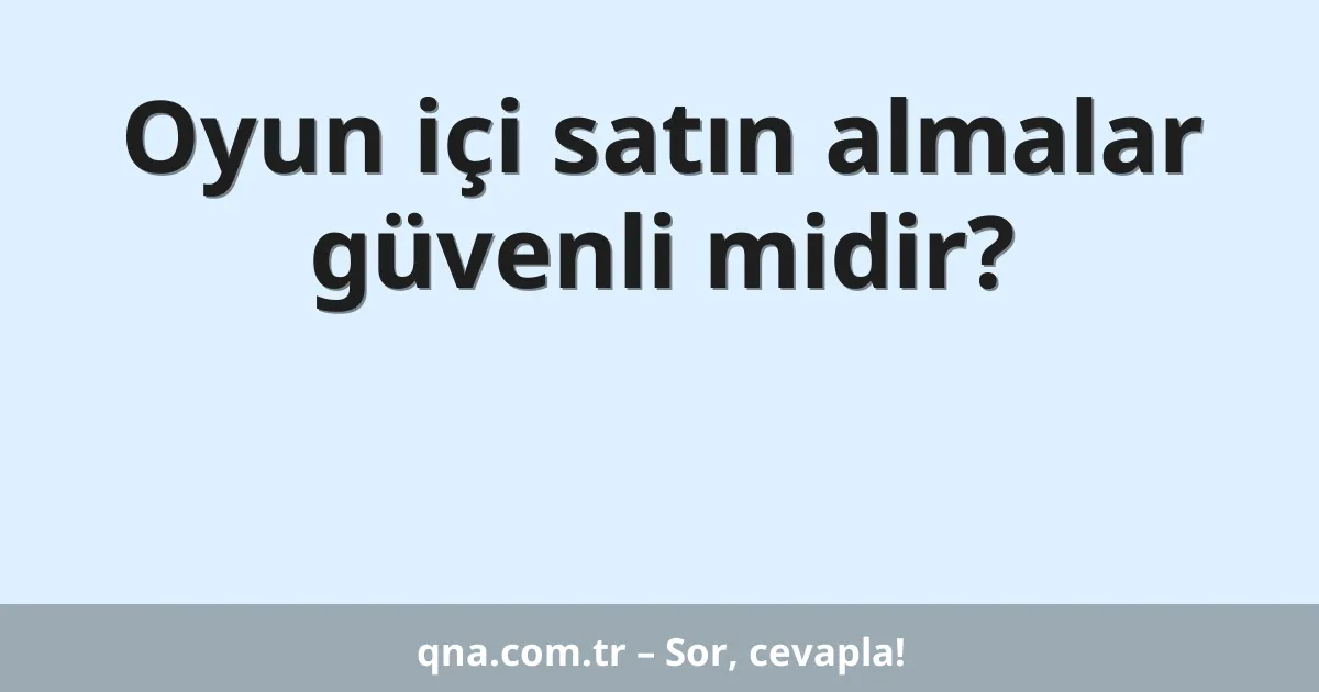 Oyun içi satın almalar güvenli midir?