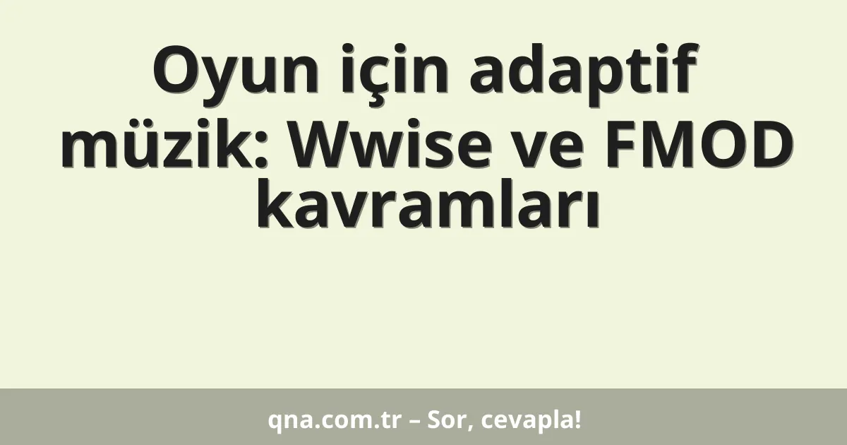Oyun için adaptif müzik: Wwise ve FMOD kavramları