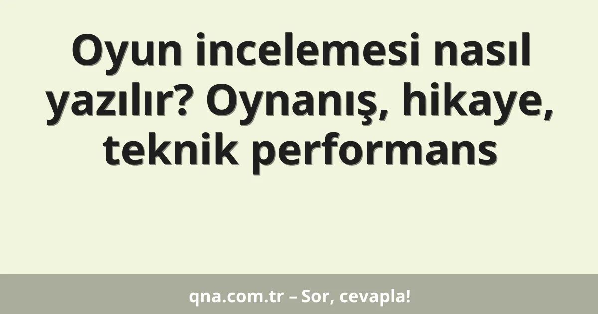 Oyun incelemesi nasıl yazılır? Oynanış, hikaye, teknik performans