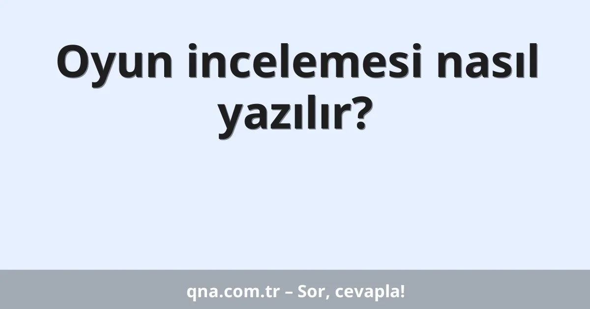 Oyun incelemesi nasıl yazılır?