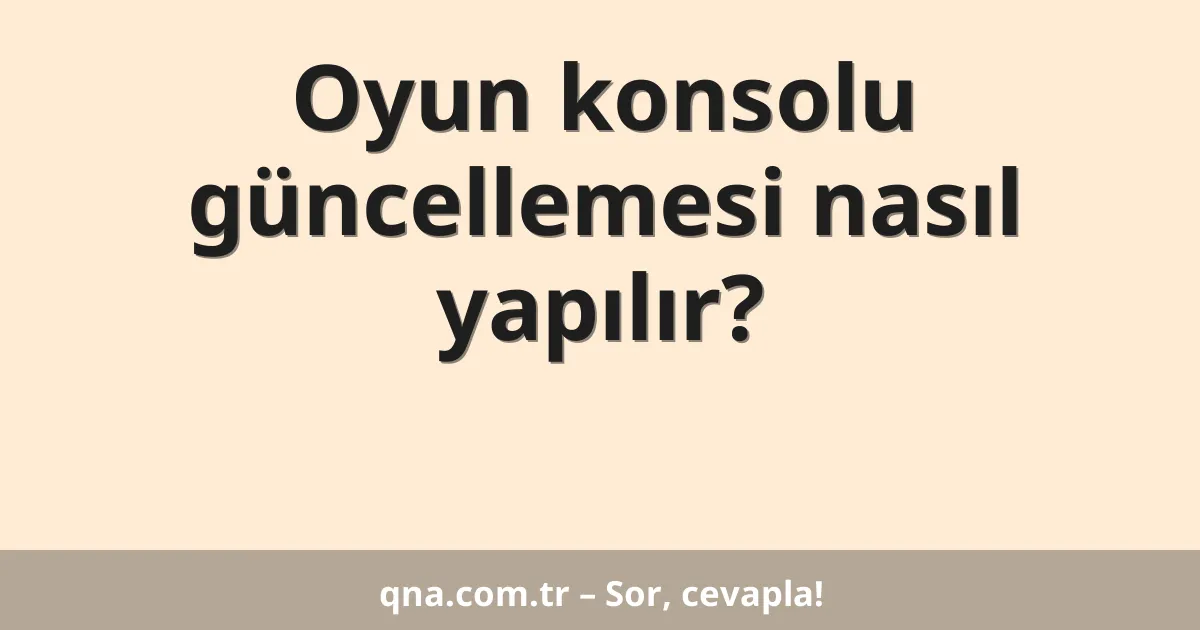 Oyun konsolu güncellemesi nasıl yapılır?