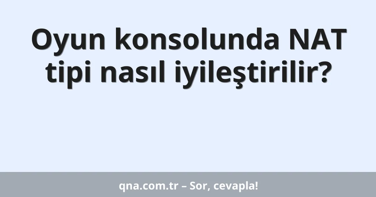Oyun konsolunda NAT tipi nasıl iyileştirilir?