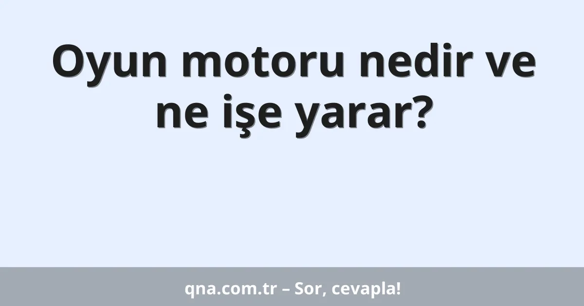 Oyun motoru nedir ve ne işe yarar?