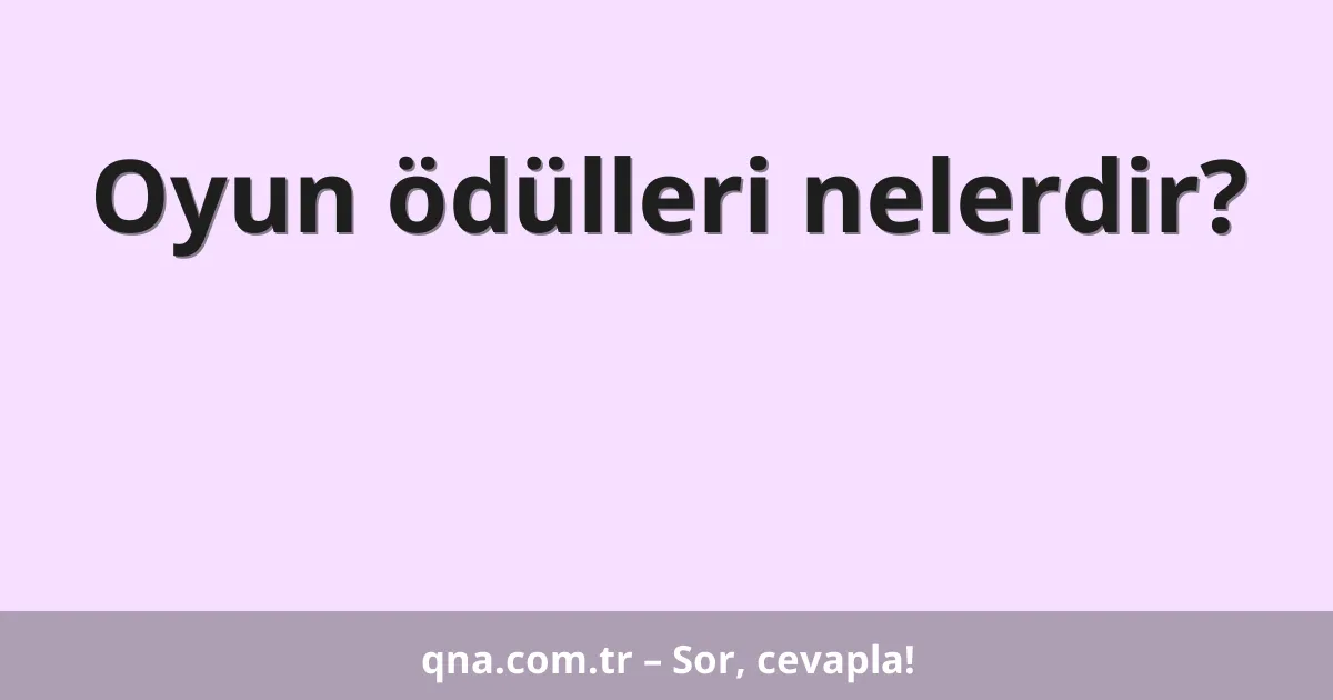 Oyun ödülleri nelerdir?