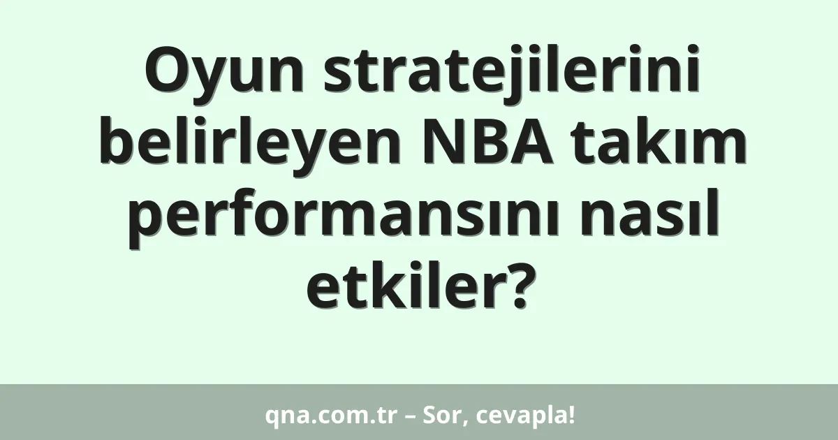 Oyun stratejilerini belirleyen NBA takım performansını nasıl etkiler?
