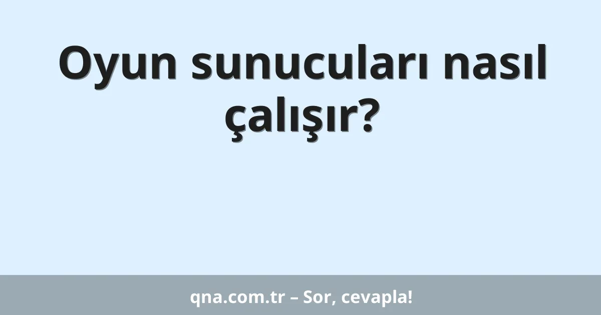 Oyun sunucuları nasıl çalışır?