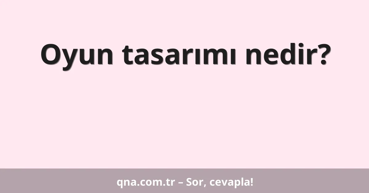 Oyun tasarımı nedir?