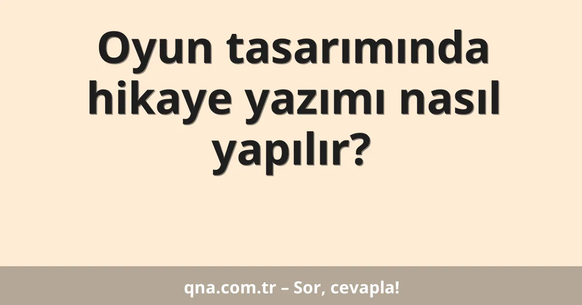 Oyun tasarımında hikaye yazımı nasıl yapılır?