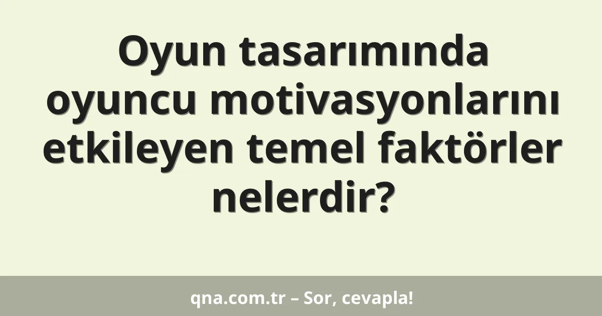 Oyun tasarımında oyuncu motivasyonlarını etkileyen temel faktörler nelerdir?