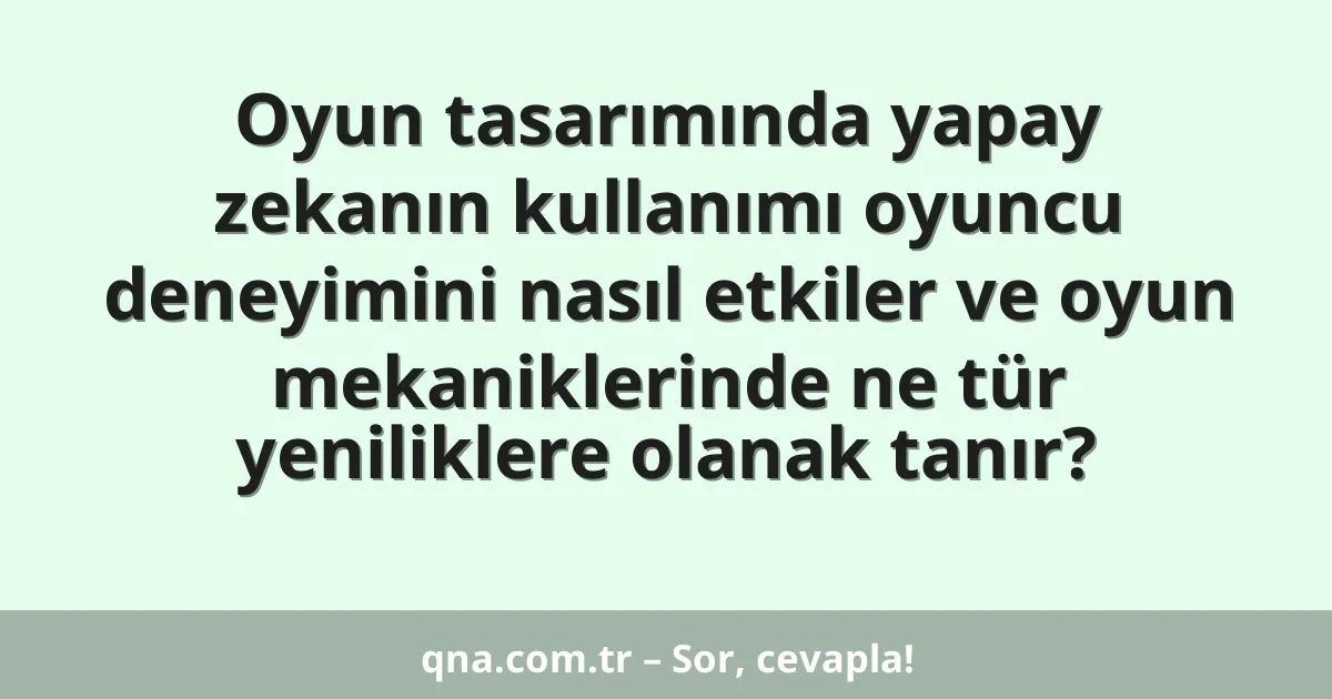 Oyun tasarımında yapay zekanın kullanımı oyuncu deneyimini nasıl etkiler ve oyun mekaniklerinde ne tür yeniliklere olanak tanır?