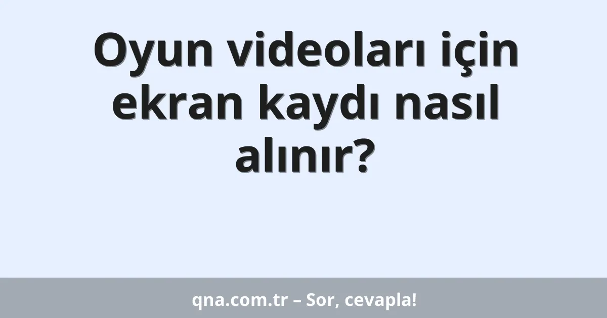 Oyun videoları için ekran kaydı nasıl alınır?