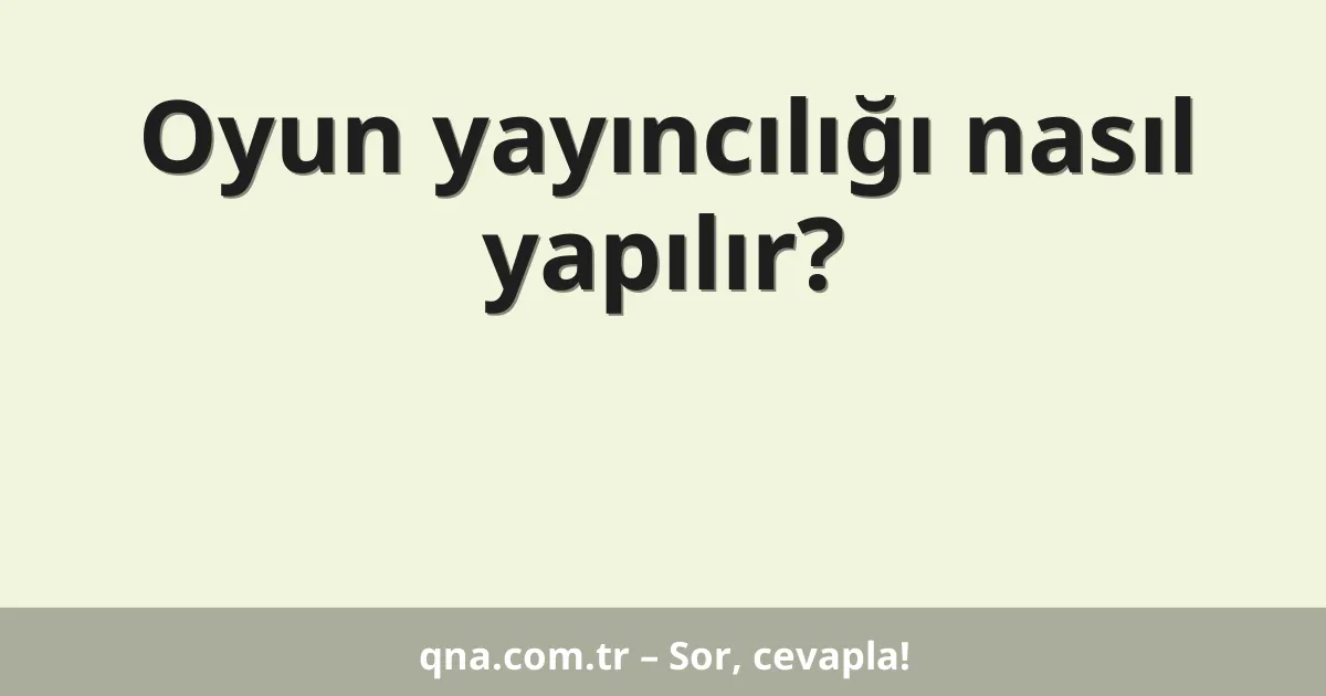 Oyun yayıncılığı nasıl yapılır?