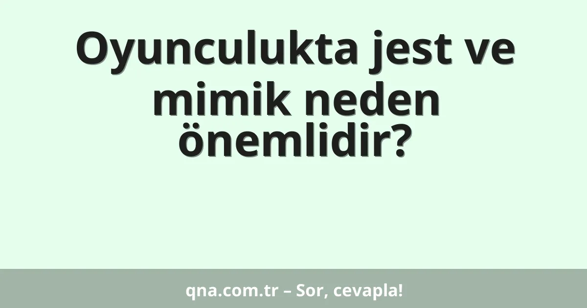 Oyunculukta jest ve mimik neden önemlidir?