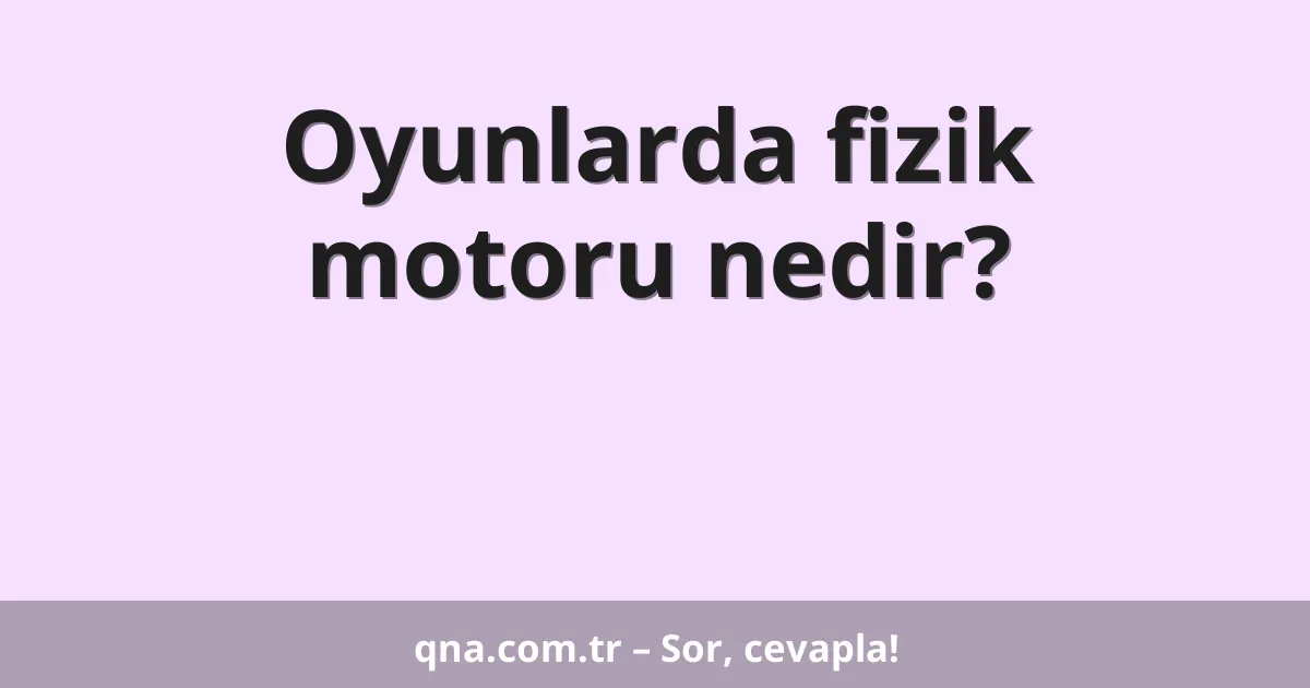 Oyunlarda fizik motoru nedir?