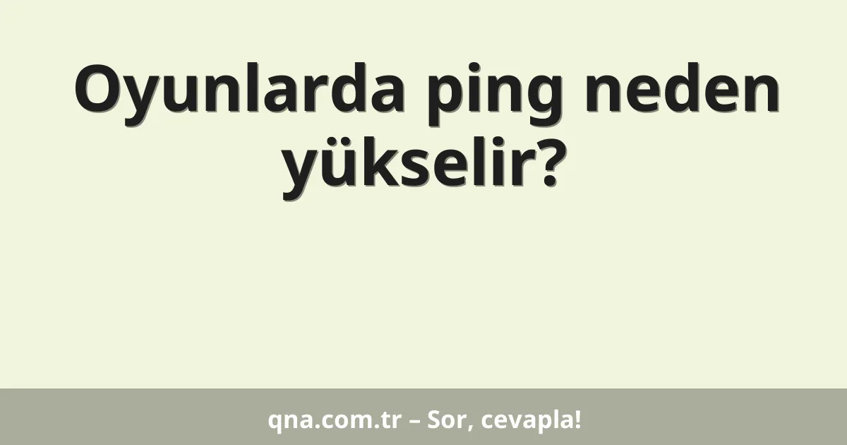 Oyunlarda ping neden yükselir?