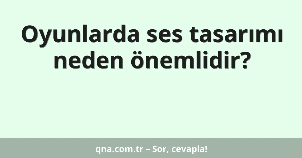 Oyunlarda ses tasarımı neden önemlidir?