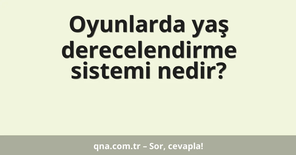 Oyunlarda yaş derecelendirme sistemi nedir?