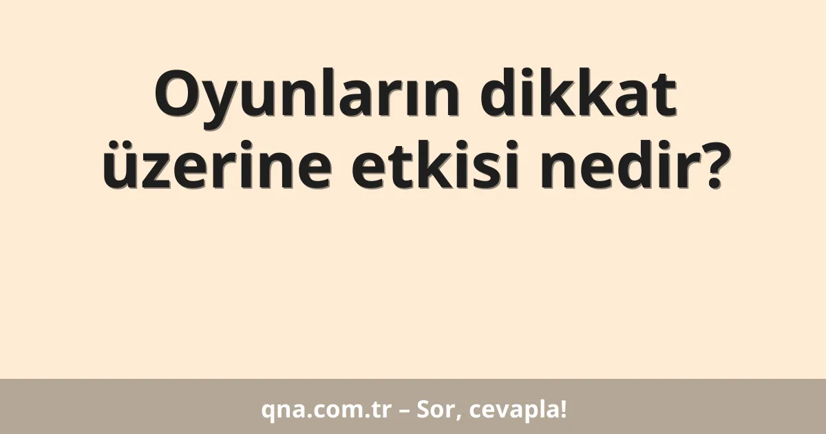 Oyunların dikkat üzerine etkisi nedir?