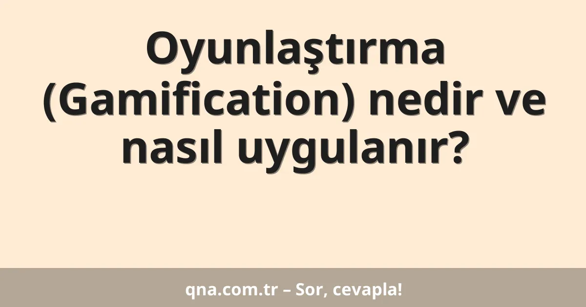 Oyunlaştırma (Gamification) nedir ve nasıl uygulanır?