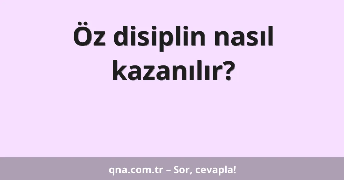 Öz disiplin nasıl kazanılır?